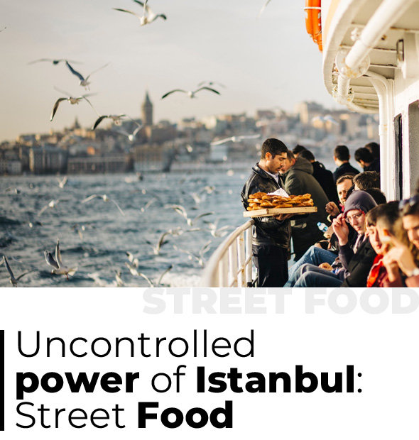 E-Magazine 03 - Uncontrolled power of Istanbul: Street Food